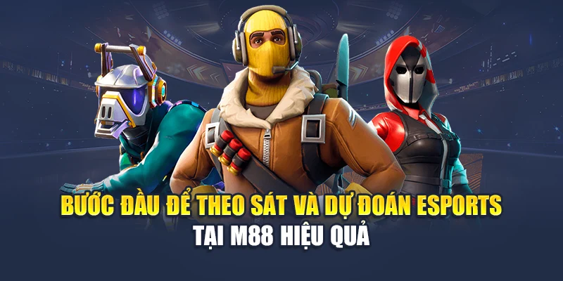 Esports Là Gì? Môn Thể Thao Điện Tử Phát Triển Tại M88 3 Bước đầu để theo sát và dự đoán Esports tại M88 hiệu quả