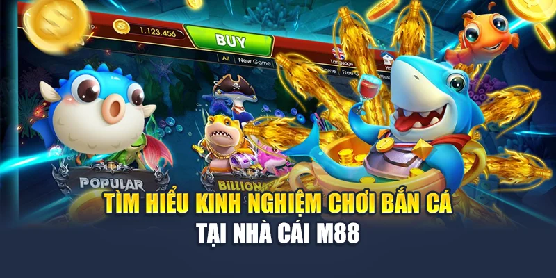 Kinh Nghiệm Chơi Bắn Cá M88 Giúp Trúng Lớn Dễ Không Tưởng 1 Tìm hiểu kinh nghiệm chơi bắn cá tại nhà cái M88