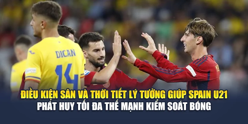 Soi Kèo Bóng Đá Spain U21 Vs Romania U21 Từ nghenhacvang.net 2 Điều kiện sân và thời tiết lý tưởng giúp Spain U21 phát huy tối đa thế mạnh kiểm soát bóng