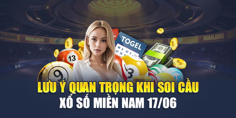 Soi Cầu Xổ Số Miền Nam 17/06 - Chốt Số Vàng Hôm Nay 3 Lưu ý quan trọng khi soi cầu xổ số miền Nam 17/06