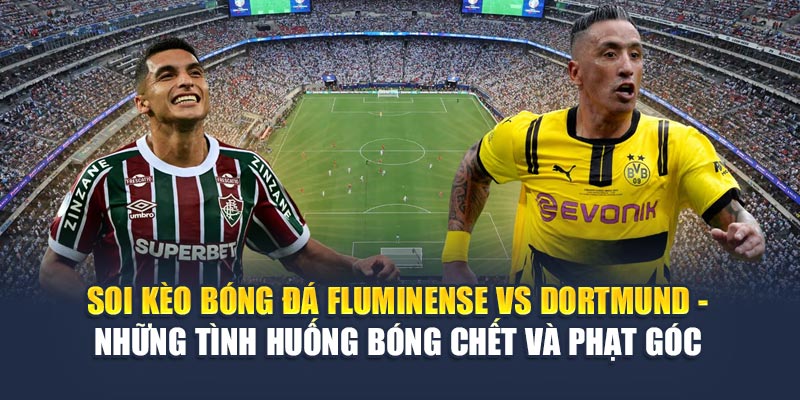 Soi Kèo Bóng Đá Fluminense vs Dortmund Cùng nghenhacvang.net 3 Soi kèo bóng đá Fluminense vs Dortmund - Những tình huống bóng chết và phạt góc