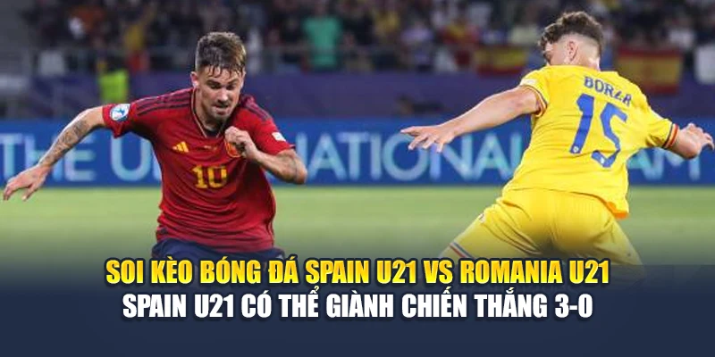 Soi Kèo Bóng Đá Spain U21 Vs Romania U21 Từ nghenhacvang.net 3 Soi kèo bóng đá Spain U21 vs Romania U21 - Spain U21 có thể giành chiến thắng 3-0